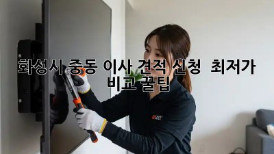 화성시 중동 이사 견적 신청 & 최저가 비교 꿀팁! 🤩